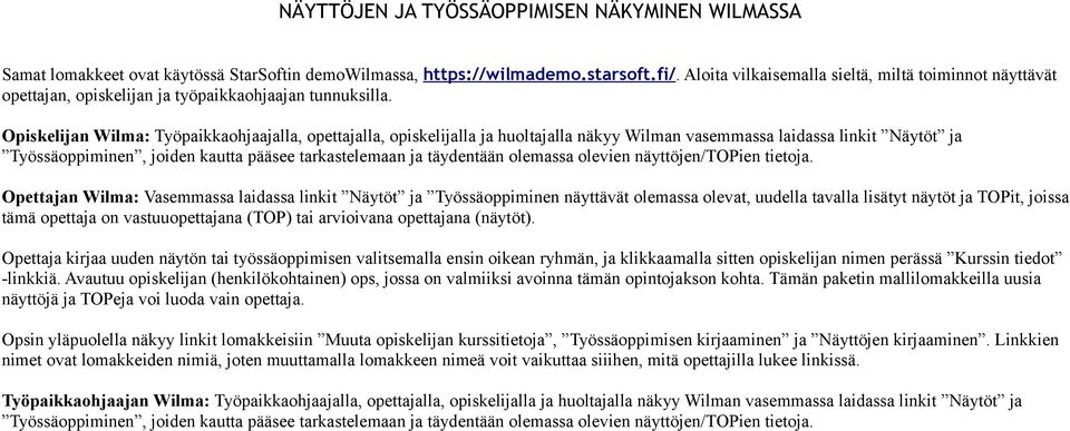 Opiskelijan Wilma: Työpaikkaohjaajalla, opettajalla, opiskelijalla ja huoltajalla näkyy Wilman vasemmassa laidassa linkit Näytöt ja Työssäoppiminen, joiden kautta pääsee tarkastelemaan ja täydentään