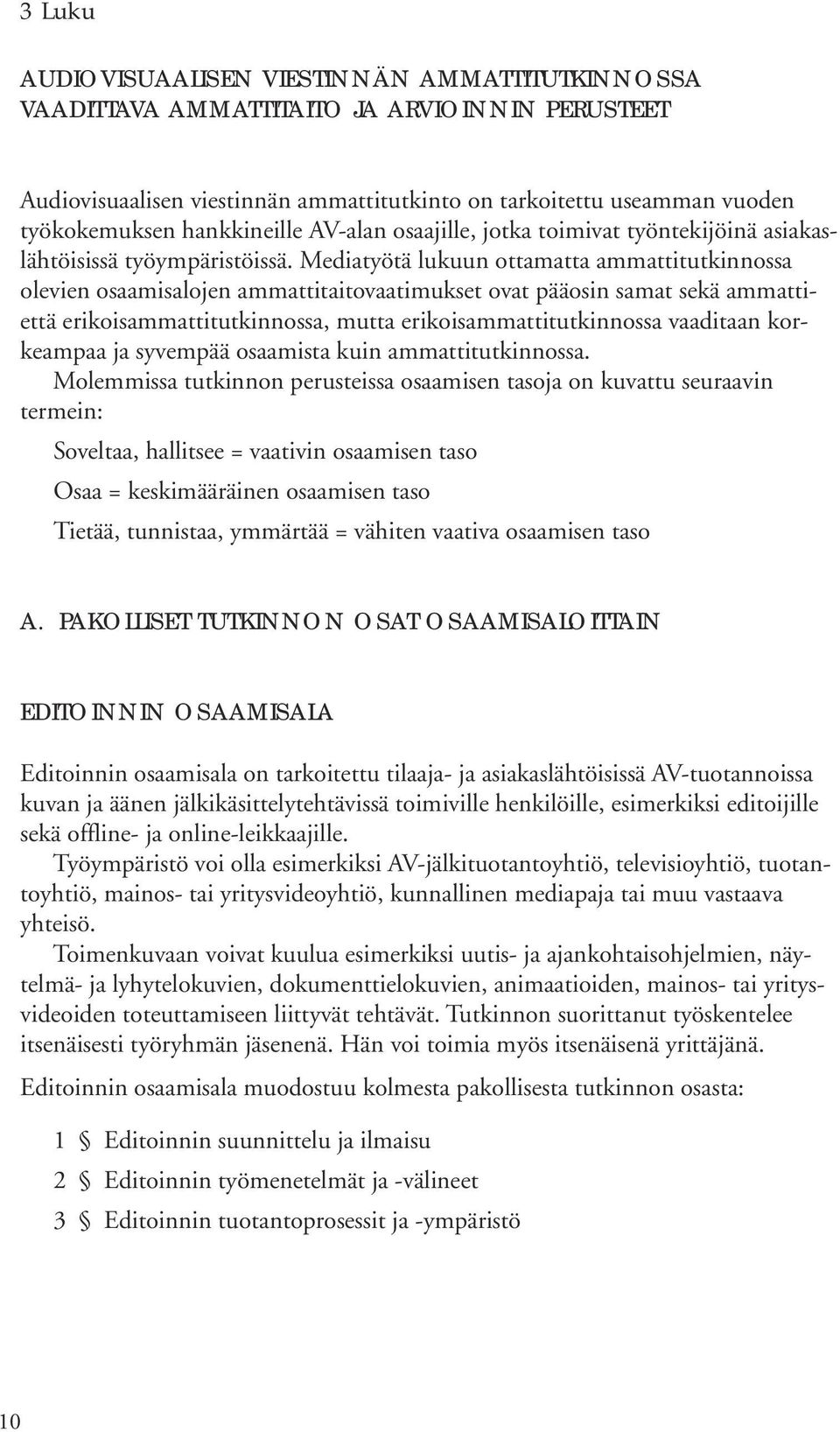 Mediatyötä lukuun ottamatta ammattitutkinnossa olevien osaamisalojen ammattitaitovaatimukset ovat pääosin samat sekä ammattiettä erikoisammattitutkinnossa, mutta erikoisammattitutkinnossa vaaditaan