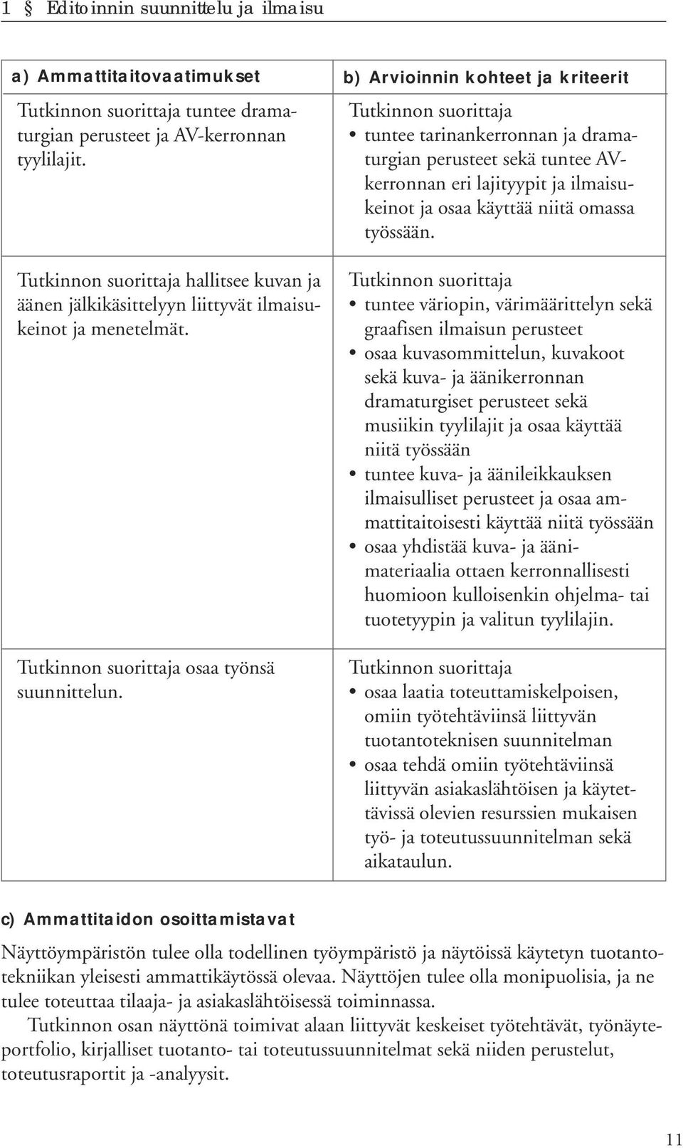 b) Arvioinnin kohteet ja kriteerit tuntee tarinankerronnan ja dramaturgian perusteet sekä tuntee AVkerronnan eri lajityypit ja ilmaisukeinot ja osaa käyttää niitä omassa työssään.