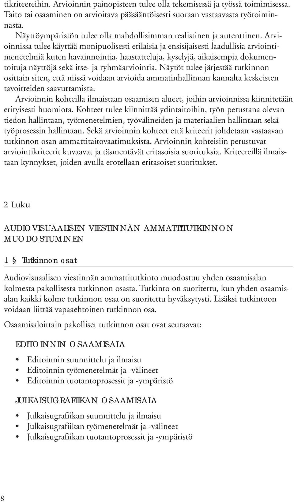 Arvioinnissa tulee käyttää monipuolisesti erilaisia ja ensisijaisesti laadullisia arviointimenetelmiä kuten havainnointia, haastatteluja, kyselyjä, aikaisempia dokumentoituja näyttöjä sekä itse- ja