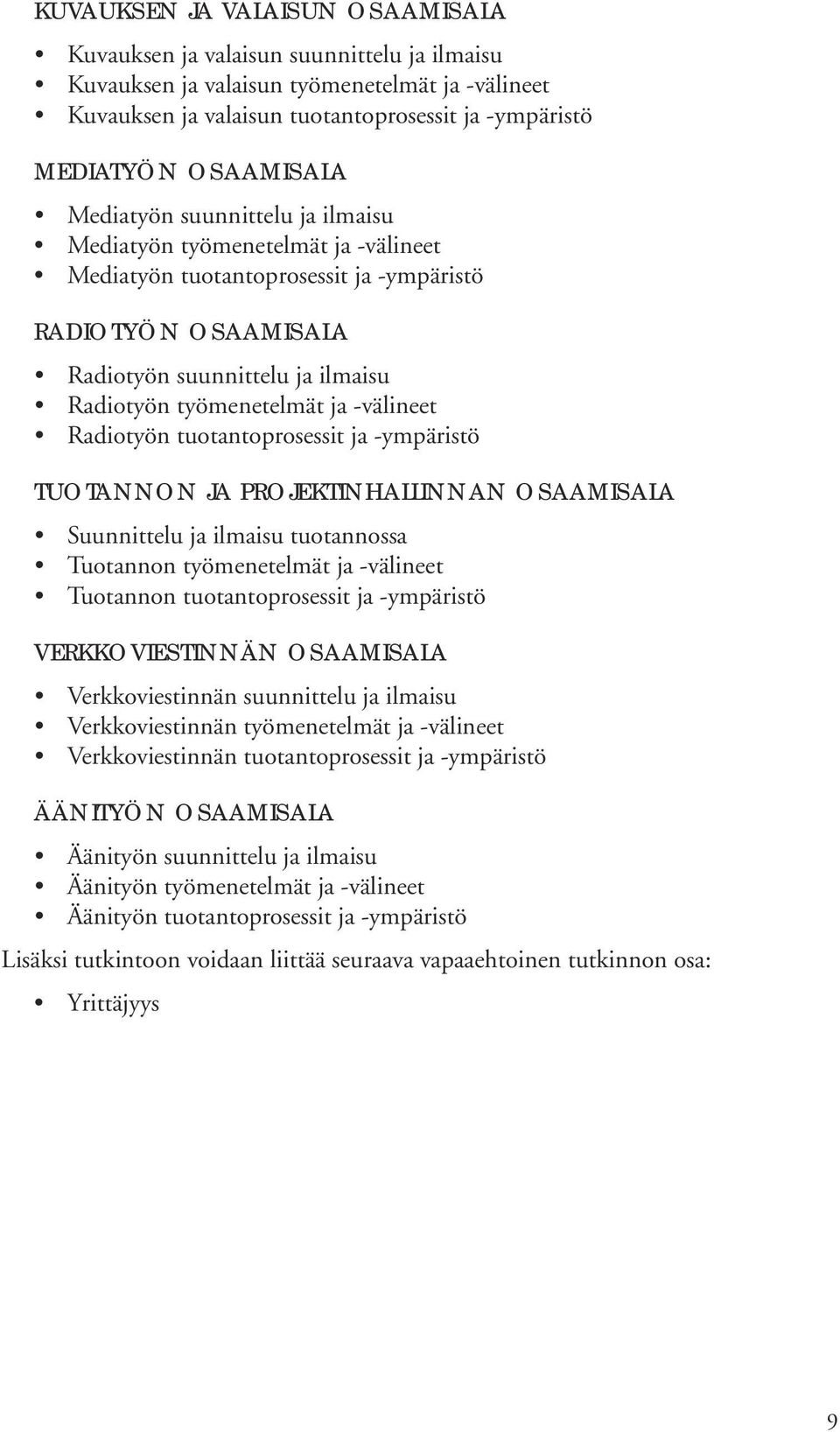 työmenetelmät ja -välineet Radiotyön tuotantoprosessit ja -ympäristö TUOTANNON JA PROJEKTINHALLINNAN OSAAMISALA Suunnittelu ja ilmaisu tuotannossa Tuotannon työmenetelmät ja -välineet Tuotannon