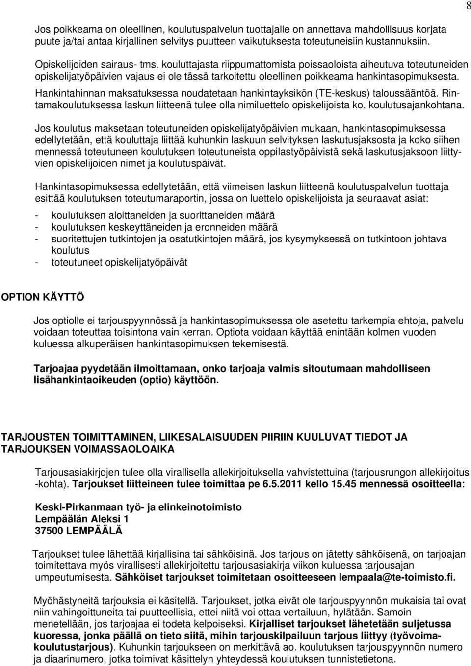 Hankintahinnan maksatuksessa noudatetaan hankintayksikön (TE-keskus) taloussääntöä. Rintamakoulutuksessa laskun liitteenä tulee olla nimiluettelo opiskelijoista ko. koulutusajankohtana.