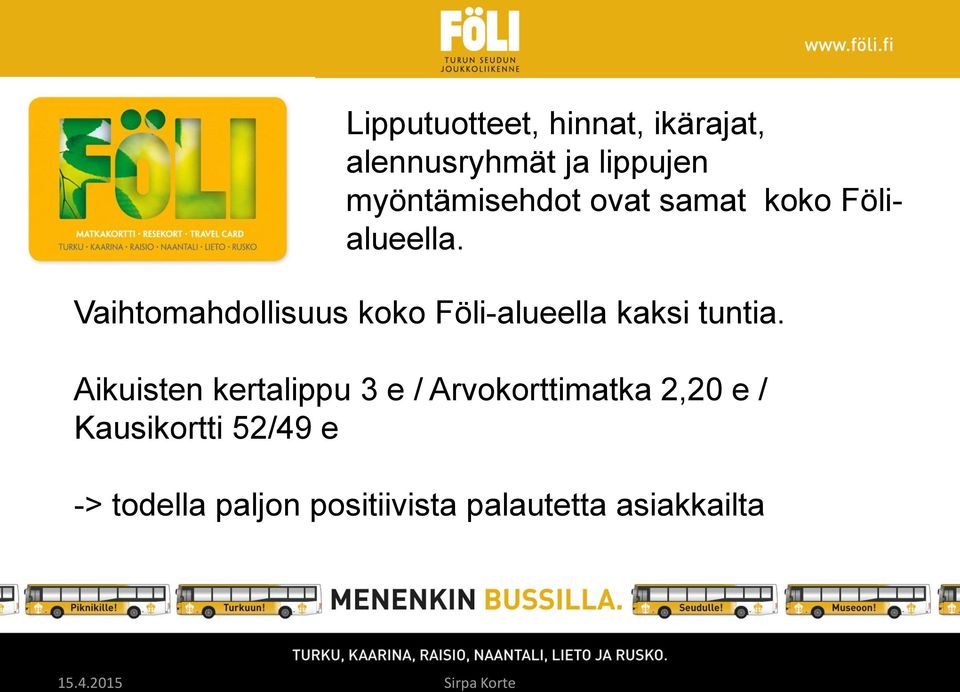 Vaihtomahdollisuus koko Föli-alueella kaksi tuntia.