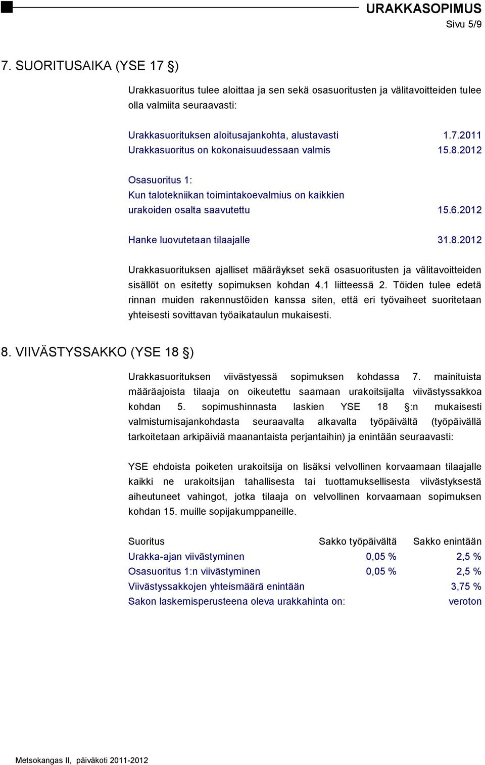 1 liitteessä 2. Töiden tulee edetä rinnan muiden rakennustöiden kanssa siten, että eri työvaiheet suoritetaan yhteisesti sovittavan työaikataulun mukaisesti. 8.