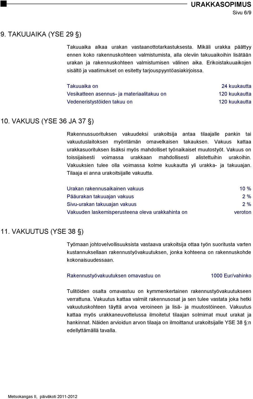 Erikoistakuuaikojen sisältö ja vaatimukset on esitetty tarjouspyyntöasiakirjoissa.