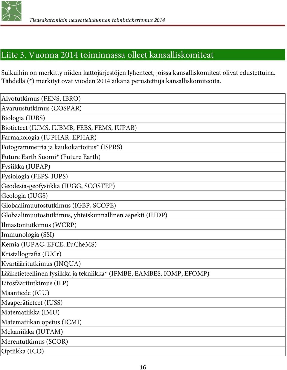 Aivotutkimus (FENS, IBRO) Avaruustutkimus (COSPAR) Biologia (IUBS) Biotieteet (IUMS, IUBMB, FEBS, FEMS, IUPAB) Farmakologia (IUPHAR, EPHAR) Fotogrammetria ja kaukokartoitus* (ISPRS) Future Earth