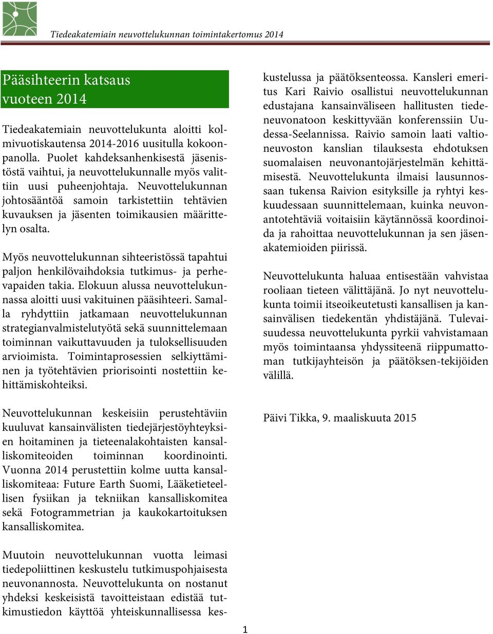 Neuvottelukunta ilmaisi lausunnossaan tukensa Raivion esityksille ja ryhtyi keskuudessaan suunnittelemaan, kuinka neuvonantotehtäviä voitaisiin käytännössä koordinoida ja rahoittaa neuvottelukunnan