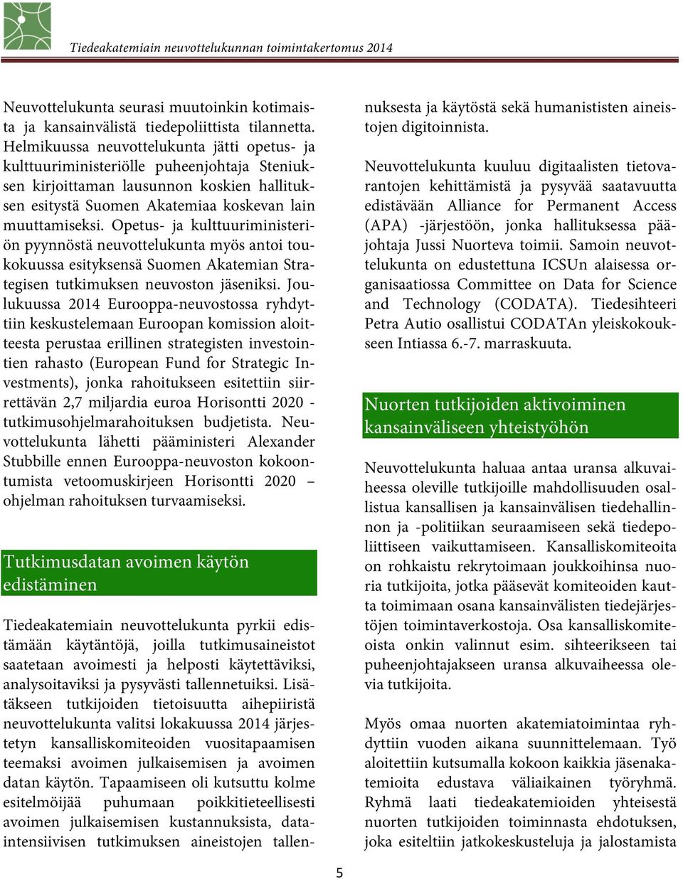 Opetus- ja kulttuuriministeriön pyynnöstä neuvottelukunta myös antoi toukokuussa esityksensä Suomen Akatemian Strategisen tutkimuksen neuvoston jäseniksi.