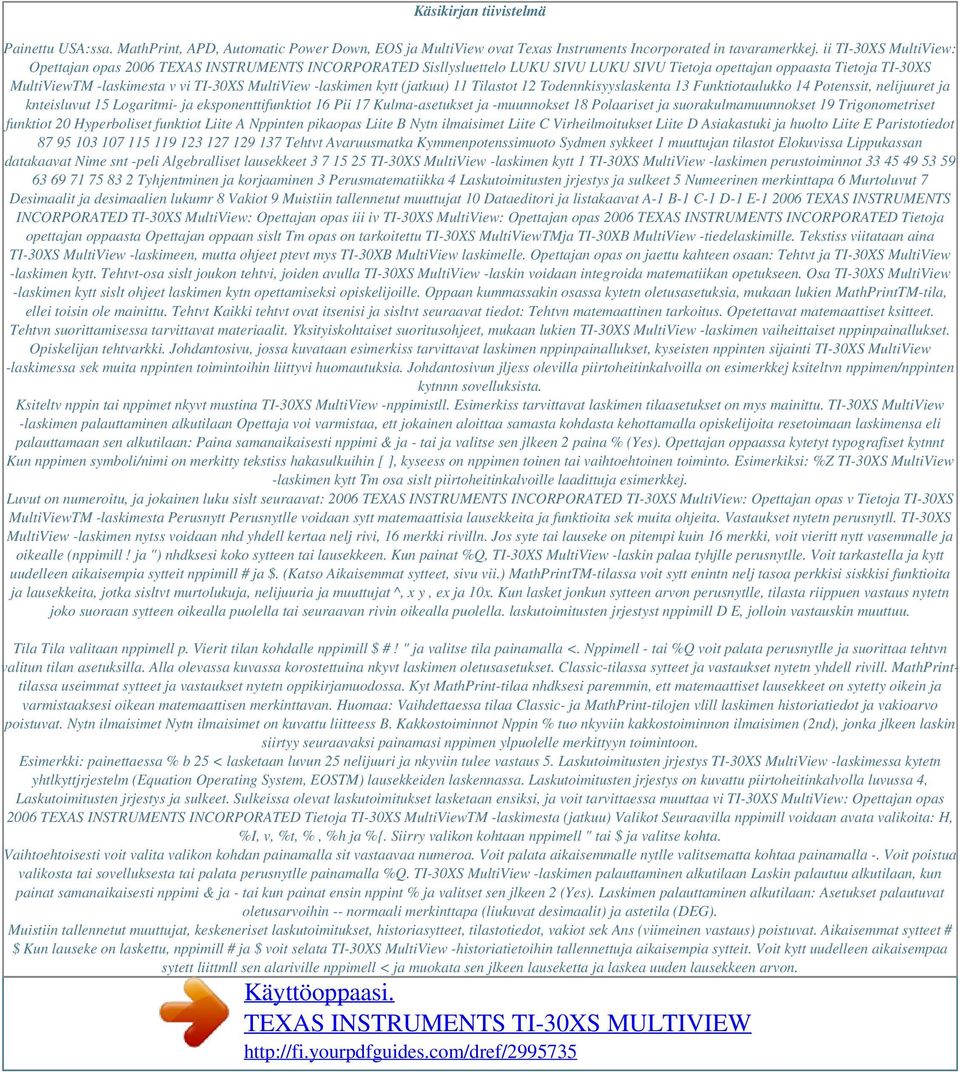 -laskimen kytt (jatkuu) 11 Tilastot 12 Todennkisyyslaskenta 13 Funktiotaulukko 14 Potenssit, nelijuuret ja knteisluvut 15 Logaritmi- ja eksponenttifunktiot 16 Pii 17 Kulma-asetukset ja -muunnokset 18