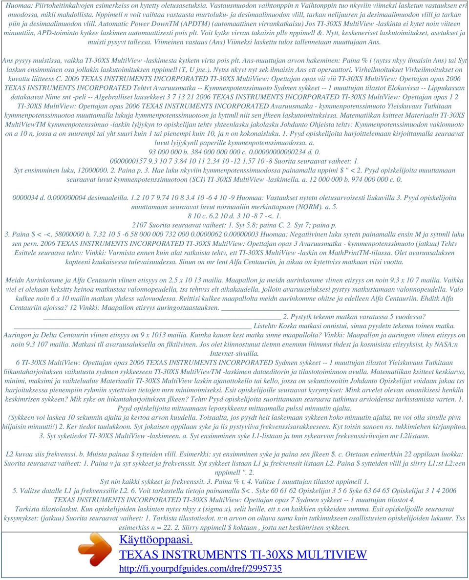 Automatic Power DownTM (APDTM) (automaattinen virrankatkaisu) Jos TI-30XS MultiView -laskinta ei kytet noin viiteen minuuttiin, APD-toiminto kytkee laskimen automaattisesti pois plt.