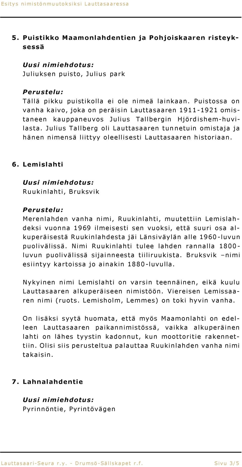 Julius Tallberg oli Lauttasaaren tun netuin omistaja ja hänen nimensä liittyy oleellisesti Lauttasaaren historiaan. 6.