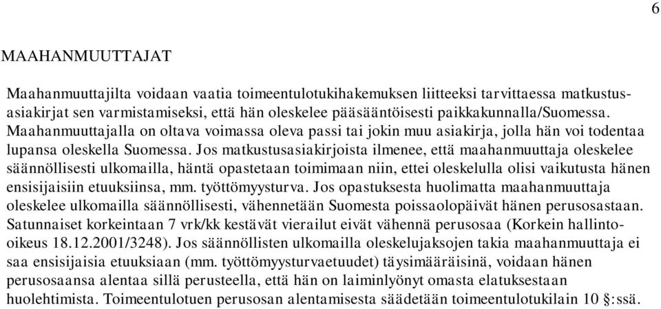 Jos matkustusasiakirjoista ilmenee, että maahanmuuttaja oleskelee säännöllisesti ulkomailla, häntä opastetaan toimimaan niin, ettei oleskelulla olisi vaikutusta hänen ensisijaisiin etuuksiinsa, mm.