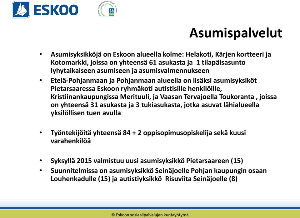 Tervajoella Toukoranta, joissa on yhteensä 31 asukasta ja 3 tukiasukasta, jotka asuvat lähialueella yksilöllisen tuen avulla Työntekijöitä yhteensä 84 + 2 oppisopimusopiskelija sekä kuusi