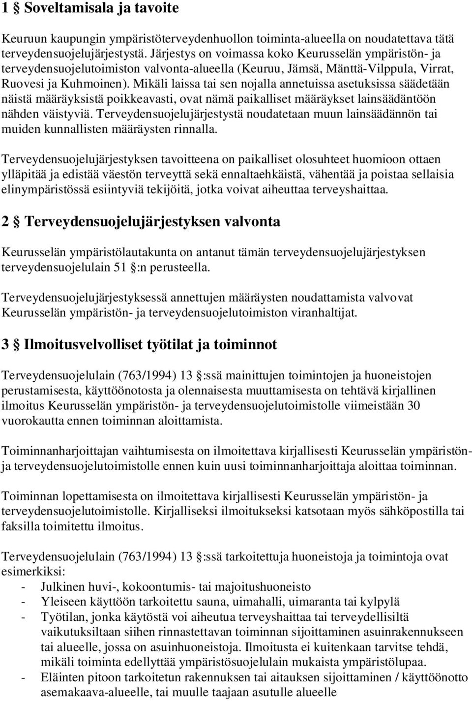 Mikäli laissa tai sen nojalla annetuissa asetuksissa säädetään näistä määräyksistä poikkeavasti, ovat nämä paikalliset määräykset lainsäädäntöön nähden väistyviä.