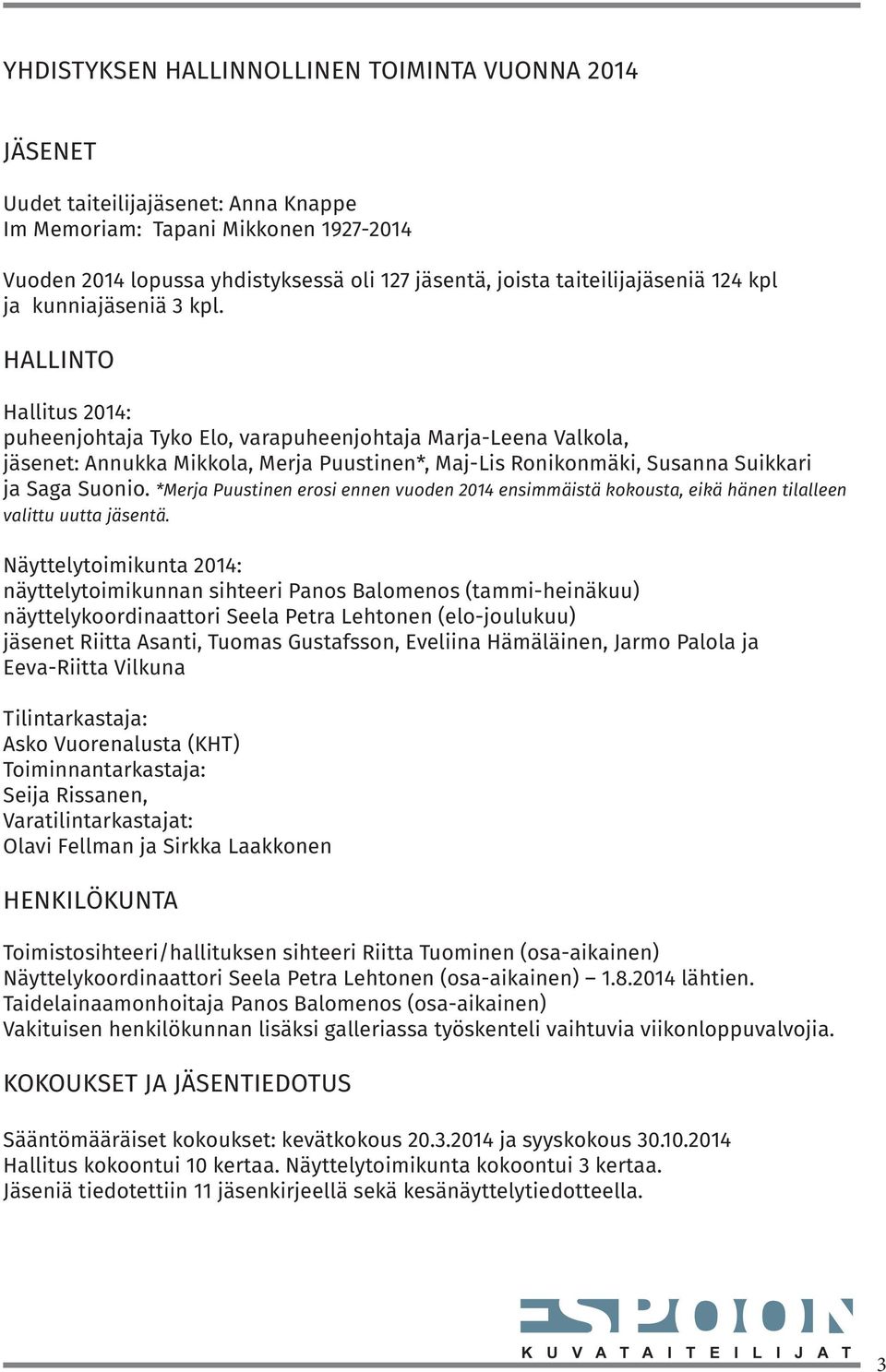 HALLINTO Hallitus 2014: puheenjohtaja Tyko Elo, varapuheenjohtaja Marja-Leena Valkola, jäsenet: Annukka Mikkola, Merja Puustinen*, Maj-Lis Ronikonmäki, Susanna Suikkari ja Saga Suonio.