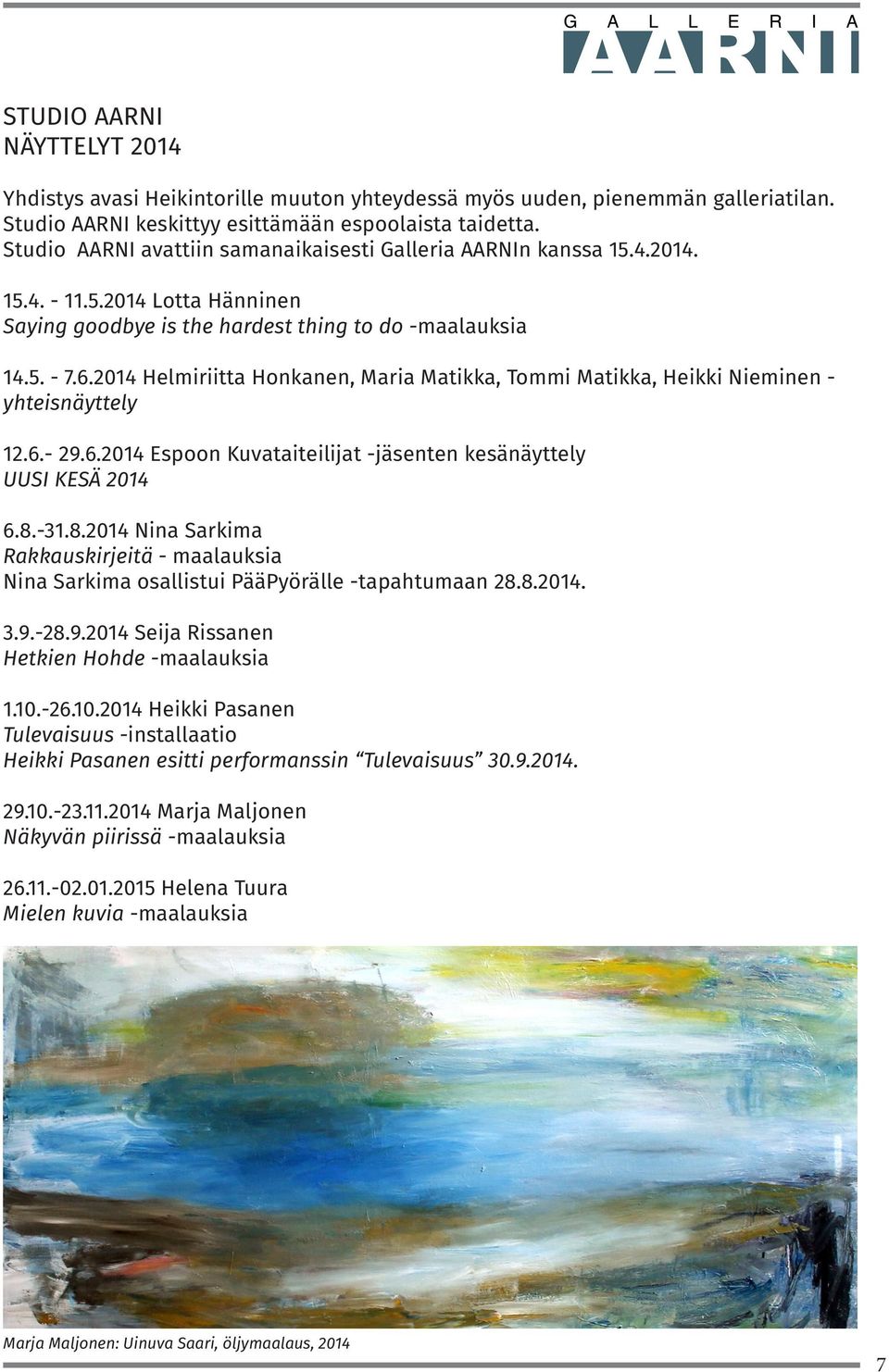 2014 Helmiriitta Honkanen, Maria Matikka, Tommi Matikka, Heikki Nieminen - yhteisnäyttely 12.6.- 29.6.2014 Espoon Kuvataiteilijat -jäsenten kesänäyttely UUSI KESÄ 2014 6.8.