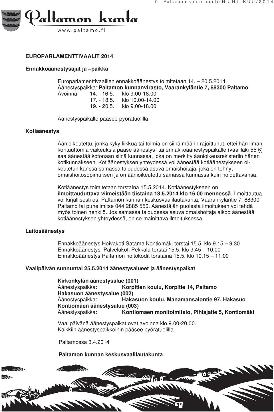 Äänioikeutettu, jonka kyky liikkua tai toimia on siinä määrin rajoittunut, ettei hän ilman kohtuuttomia vaikeuksia pääse äänestys- tai ennakkoäänestyspaikalle (vaalilaki 55 ) saa äänestää kotonaan