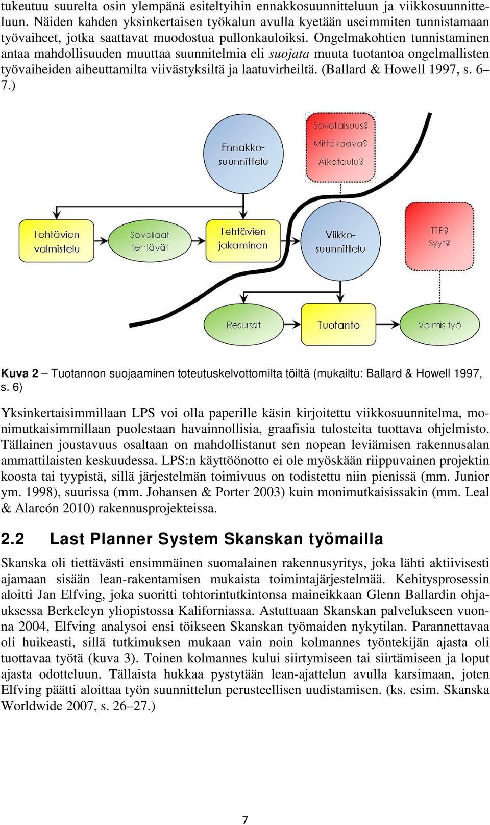 Ongelmakohtien tunnistaminen antaa mahdollisuuden muuttaa suunnitelmia eli suojata muuta tuotantoa ongelmallisten työvaiheiden aiheuttamilta viivästyksiltä ja laatuvirheiltä.