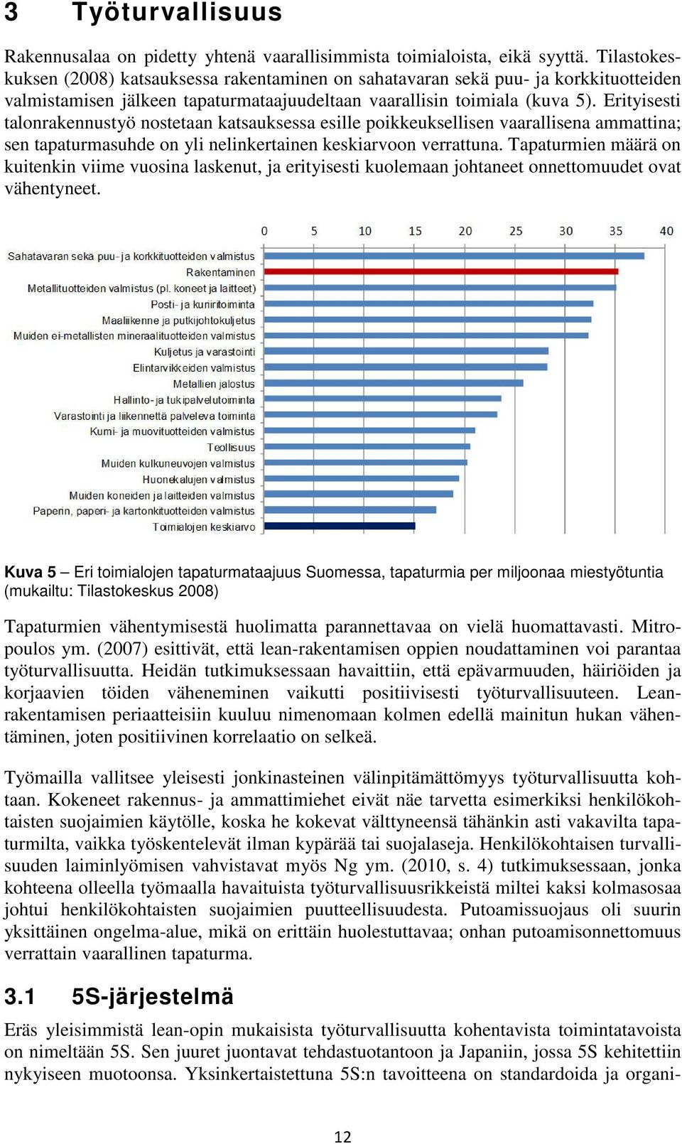 Erityisesti talonrakennustyö nostetaan katsauksessa esille poikkeuksellisen vaarallisena ammattina; sen tapaturmasuhde on yli nelinkertainen keskiarvoon verrattuna.