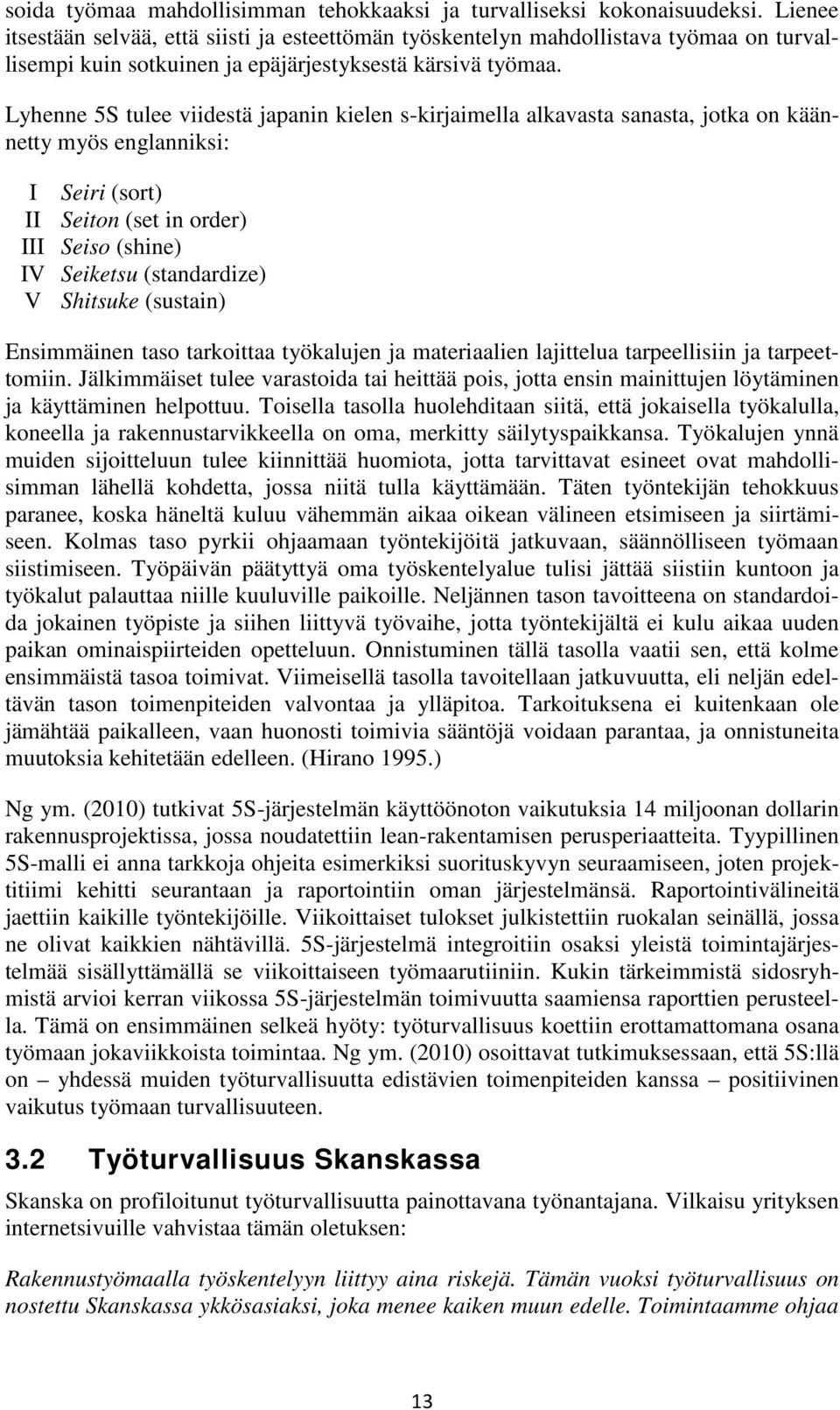 Lyhenne 5S tulee viidestä japanin kielen s-kirjaimella alkavasta sanasta, jotka on käännetty myös englanniksi: I Seiri (sort) II Seiton (set in order) III Seiso (shine) IV Seiketsu (standardize) V