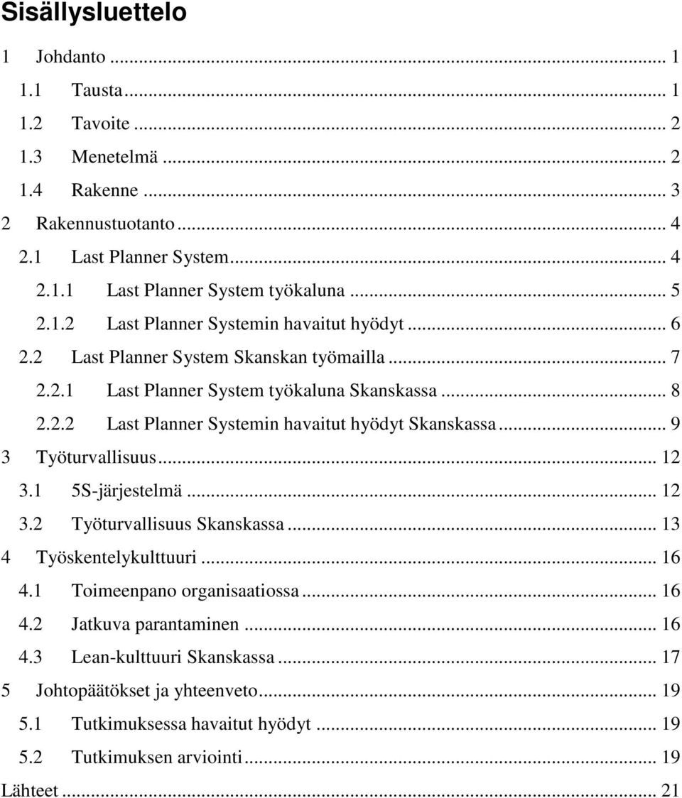 .. 9 3 Työturvallisuus... 12 3.1 5S-järjestelmä... 12 3.2 Työturvallisuus Skanskassa... 13 4 Työskentelykulttuuri... 16 4.1 Toimeenpano organisaatiossa... 16 4.2 Jatkuva parantaminen.