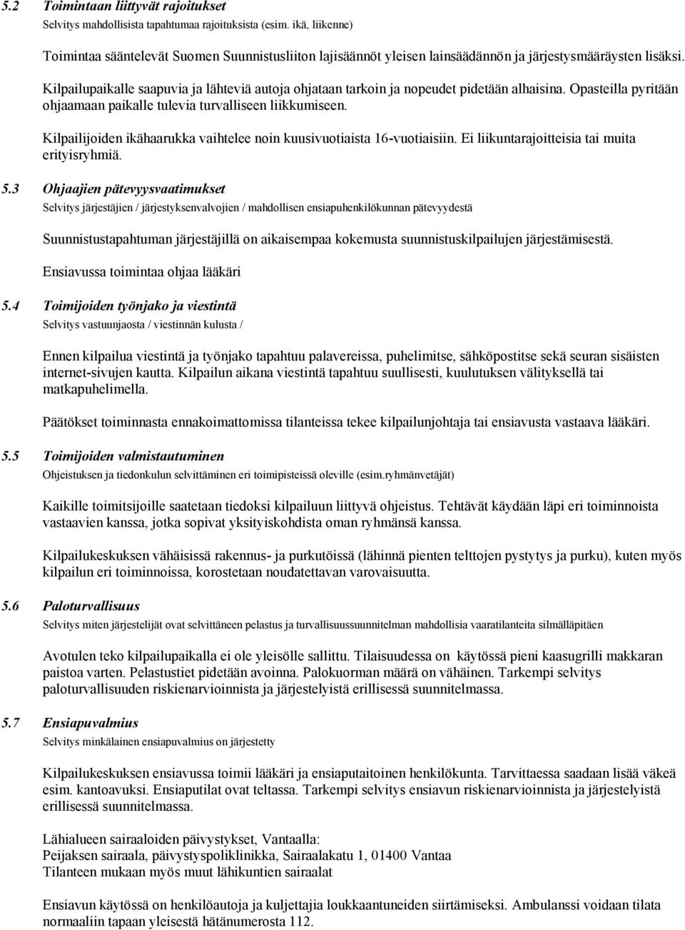 Kilpailupaikalle saapuvia ja lähteviä autoja ohjataan tarkoin ja nopeudet pidetään alhaisina. Opasteilla pyritään ohjaamaan paikalle tulevia turvalliseen liikkumiseen.