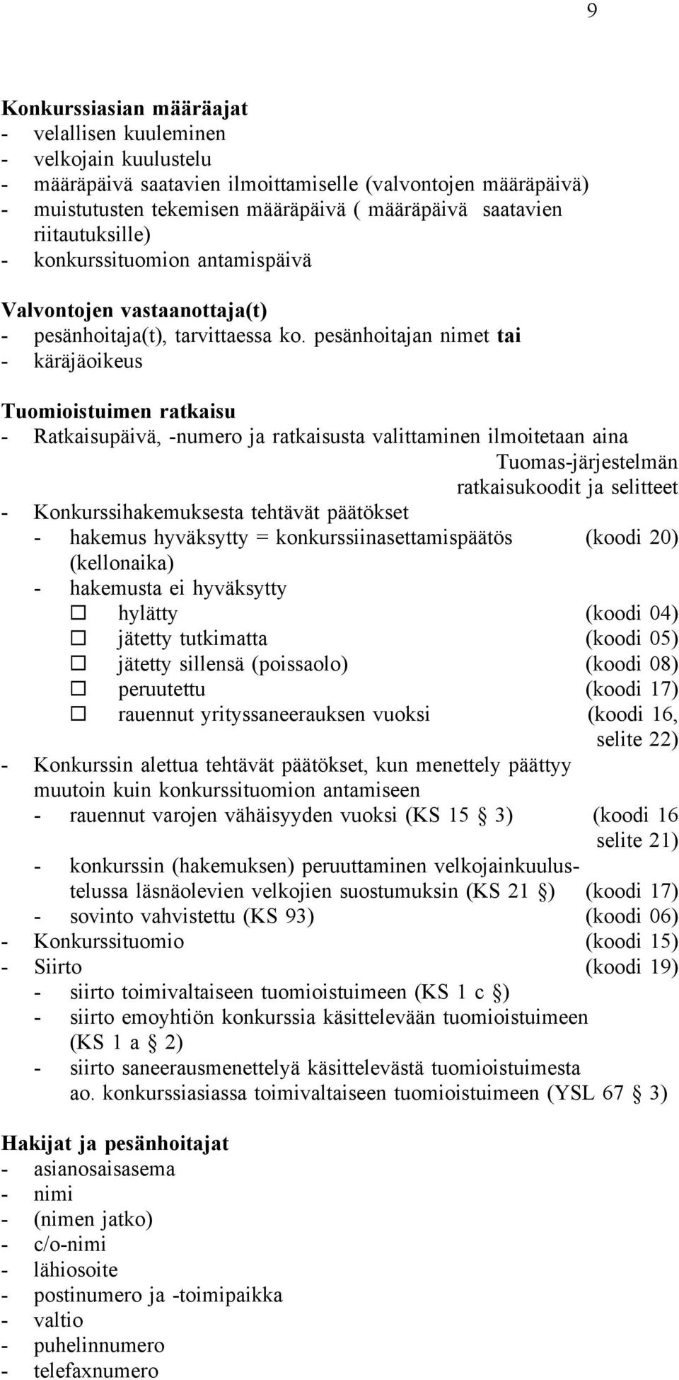 pesänhoitajan nimet tai - käräjäoikeus Tuomioistuimen ratkaisu - Ratkaisupäivä, -numero ja ratkaisusta valittaminen ilmoitetaan aina Tuomas-järjestelmän ratkaisukoodit ja selitteet -