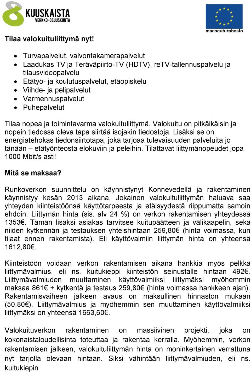 Varmennuspalvelut Puhepalvelut Tilaa nopea ja toimintavarma valokuituliittymä. Valokuitu on pitkäikäisin ja nopein tiedossa oleva tapa siirtää isojakin tiedostoja.
