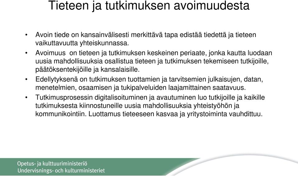 ja kansalaisille. Edellytyksenä on tutkimuksen tuottamien ja tarvitsemien julkaisujen, datan, menetelmien, osaamisen ja tukipalveluiden laajamittainen saatavuus.