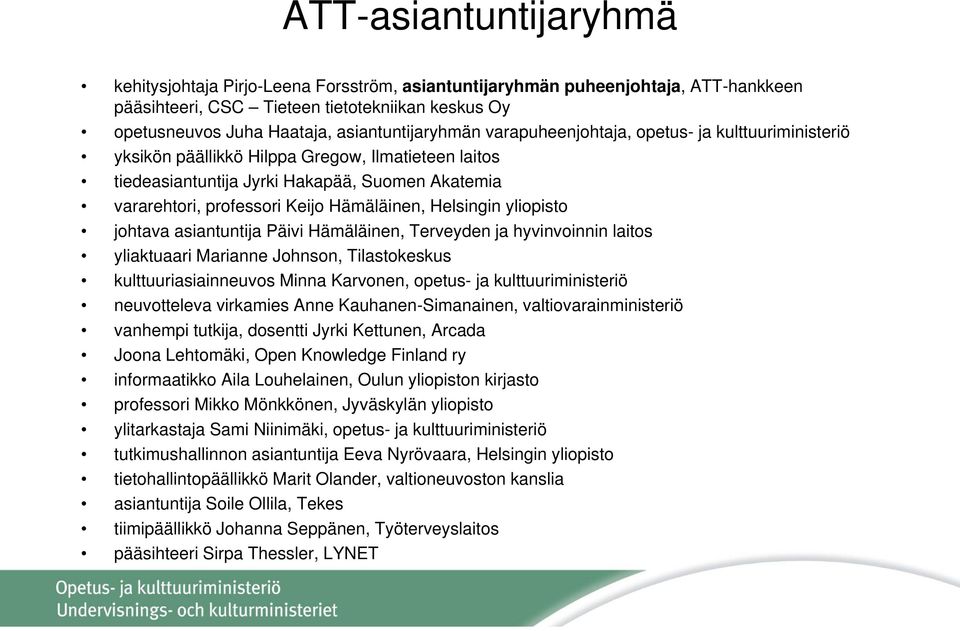 Hämäläinen, Helsingin yliopisto johtava asiantuntija Päivi Hämäläinen, Terveyden ja hyvinvoinnin laitos yliaktuaari Marianne Johnson, Tilastokeskus kulttuuriasiainneuvos Minna Karvonen, opetus- ja