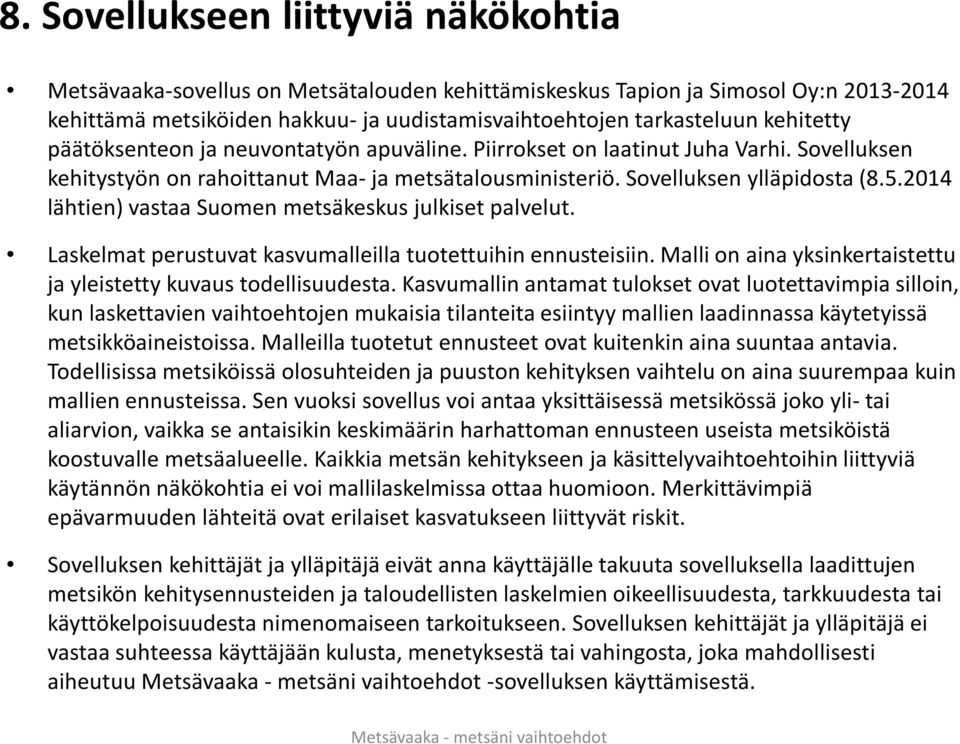 2014 lähtien) vastaa Suomen metsäkeskus julkiset palvelut. Laskelmat perustuvat kasvumalleilla tuotettuihin ennusteisiin. Malli on aina yksinkertaistettu ja yleistetty kuvaus todellisuudesta.