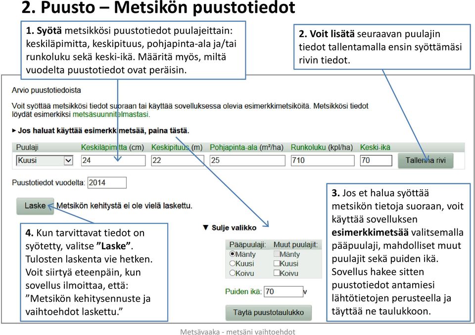 Kun tarvittavat tiedot on syötetty, valitse Laske. Tulosten laskenta vie hetken. Voit siirtyä eteenpäin, kun sovellus ilmoittaa, että: Metsikön kehitysennuste ja vaihtoehdot laskettu.