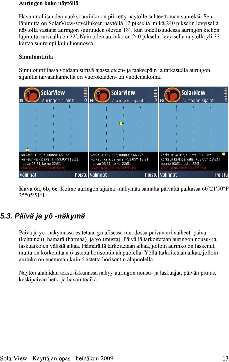 Näin ollen aurinko on 240 pikselin levyisellä näytöllä yli 33 kertaa suurempi kuin luonnossa.