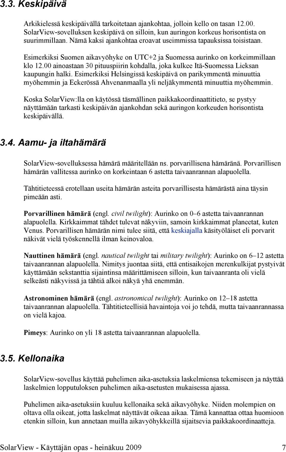 00 ainoastaan 30 pituuspiirin kohdalla, joka kulkee Itä-Suomessa Lieksan kaupungin halki.