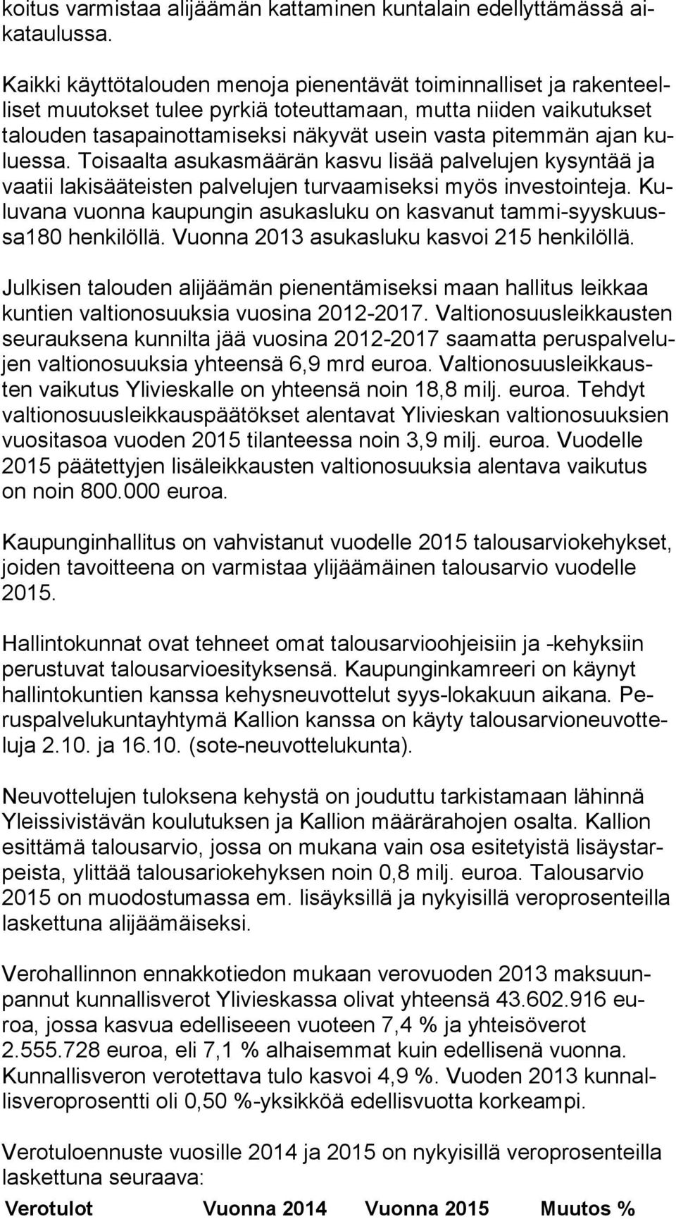 pitem män ajan kulues sa. Toi saalta asu kasmäärän kasvu lisää pal ve lu jen ky syn tää ja vaa tii la ki sääteis ten pal velu jen tur vaami sek si myös in ves tointeja.