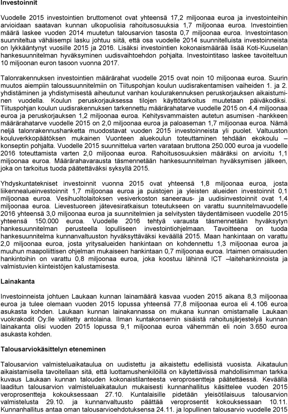 Investointason suunniteltua vähäisempi lasku johtuu siitä, että osa vuodelle 2014 suunnitelluista investoinneista on lykkääntynyt vuosille 2015 ja 2016.