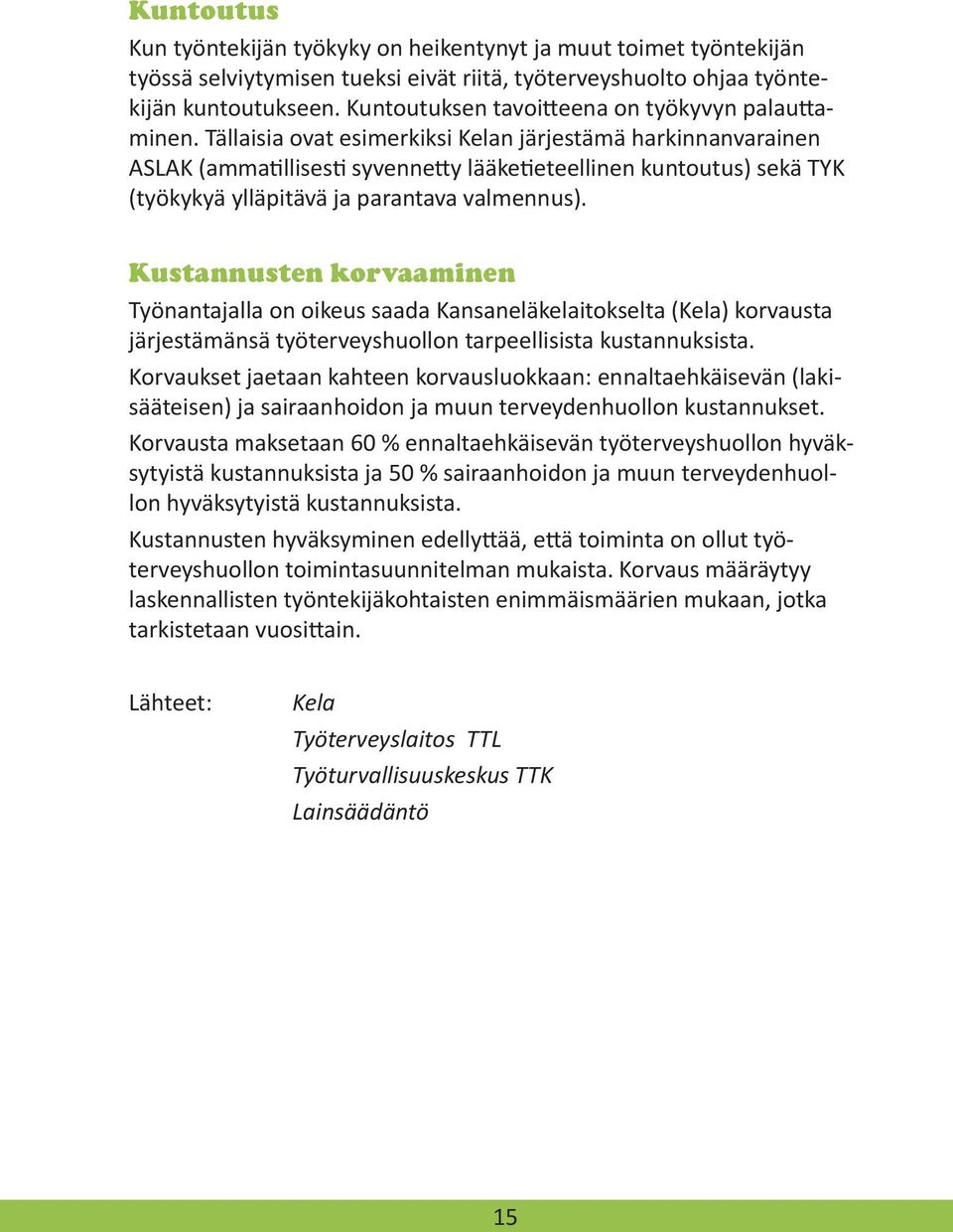 Tällaisia ovat esimerkiksi Kelan järjestämä harkinnanvarainen ASLAK (ammatillisesti syvennetty lääketieteellinen kuntoutus) sekä TYK (työkykyä ylläpitävä ja parantava valmennus).