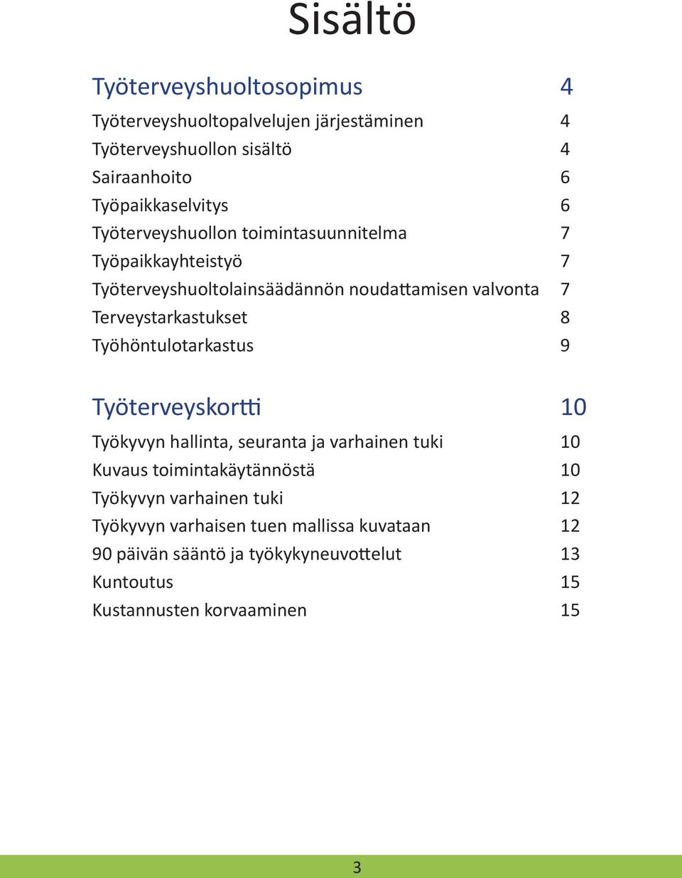 8 Työhöntulotarkastus 9 Työterveyskortti 10 Työkyvyn hallinta, seuranta ja varhainen tuki 10 Kuvaus toimintakäytännöstä 10 Työkyvyn