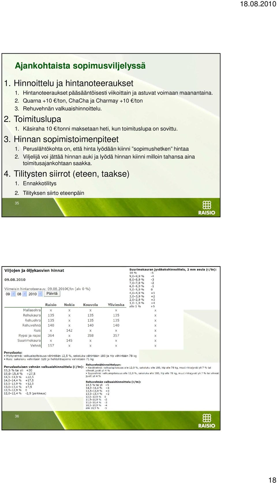 Käsiraha 10 /tonni maksetaan heti, kun toimituslupa on sovittu. 3. Hinnan sopimistoimenpiteet 1.