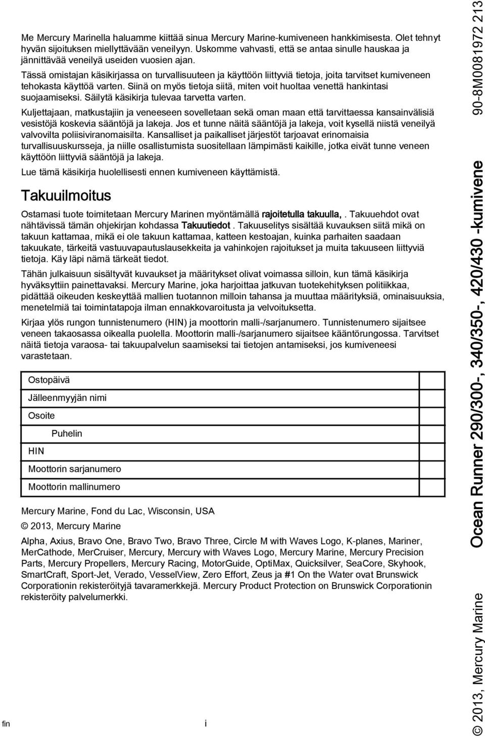 Tässä omistajan käsikirjassa on turvallisuuteen ja käyttöön liittyviä tietoja, joita tarvitset kumiveneen tehokasta käyttöä varten.
