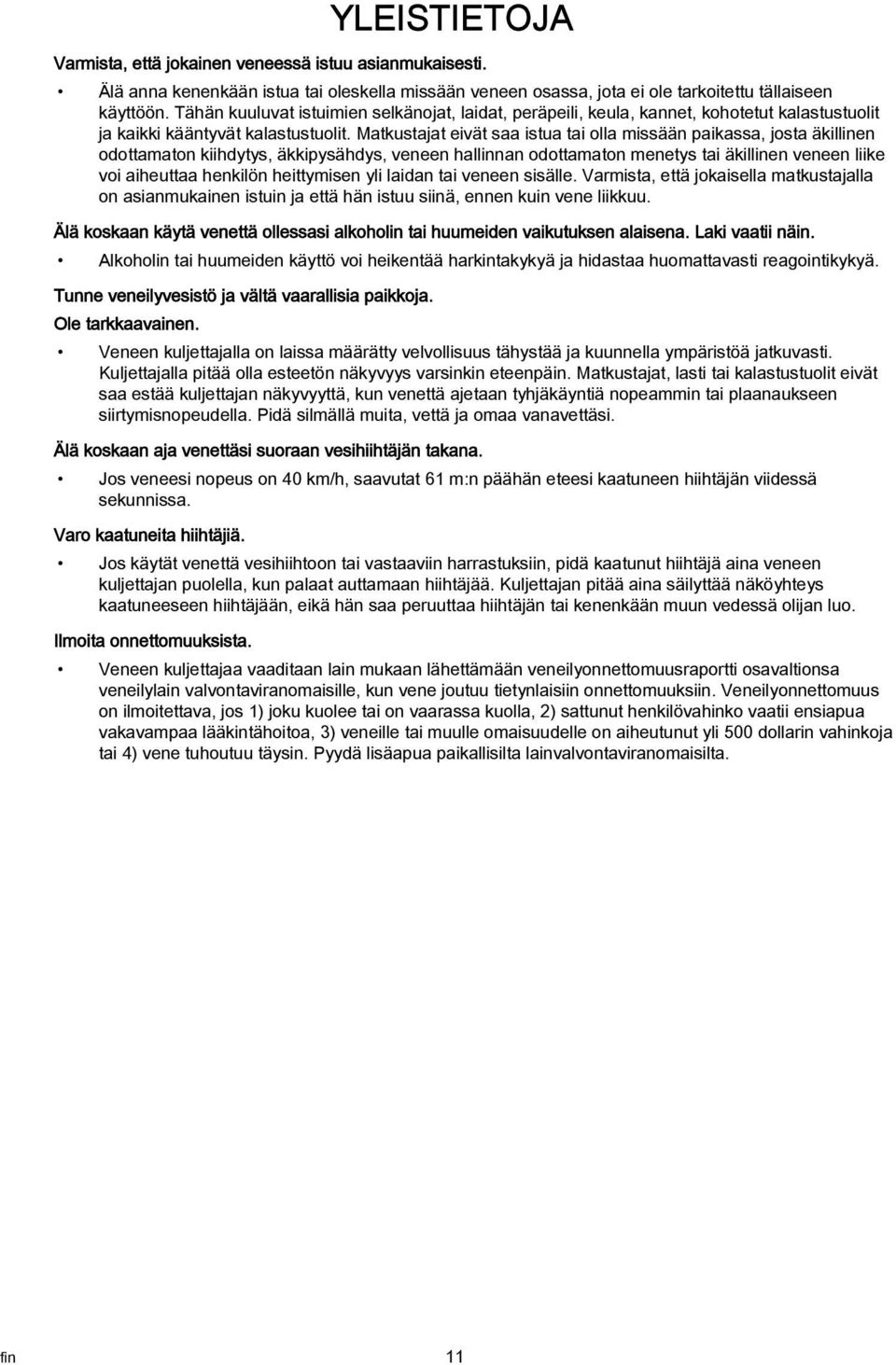 Matkustajat eivät saa istua tai olla missään paikassa, josta äkillinen odottamaton kiihdytys, äkkipysähdys, veneen hallinnan odottamaton menetys tai äkillinen veneen liike voi aiheuttaa henkilön
