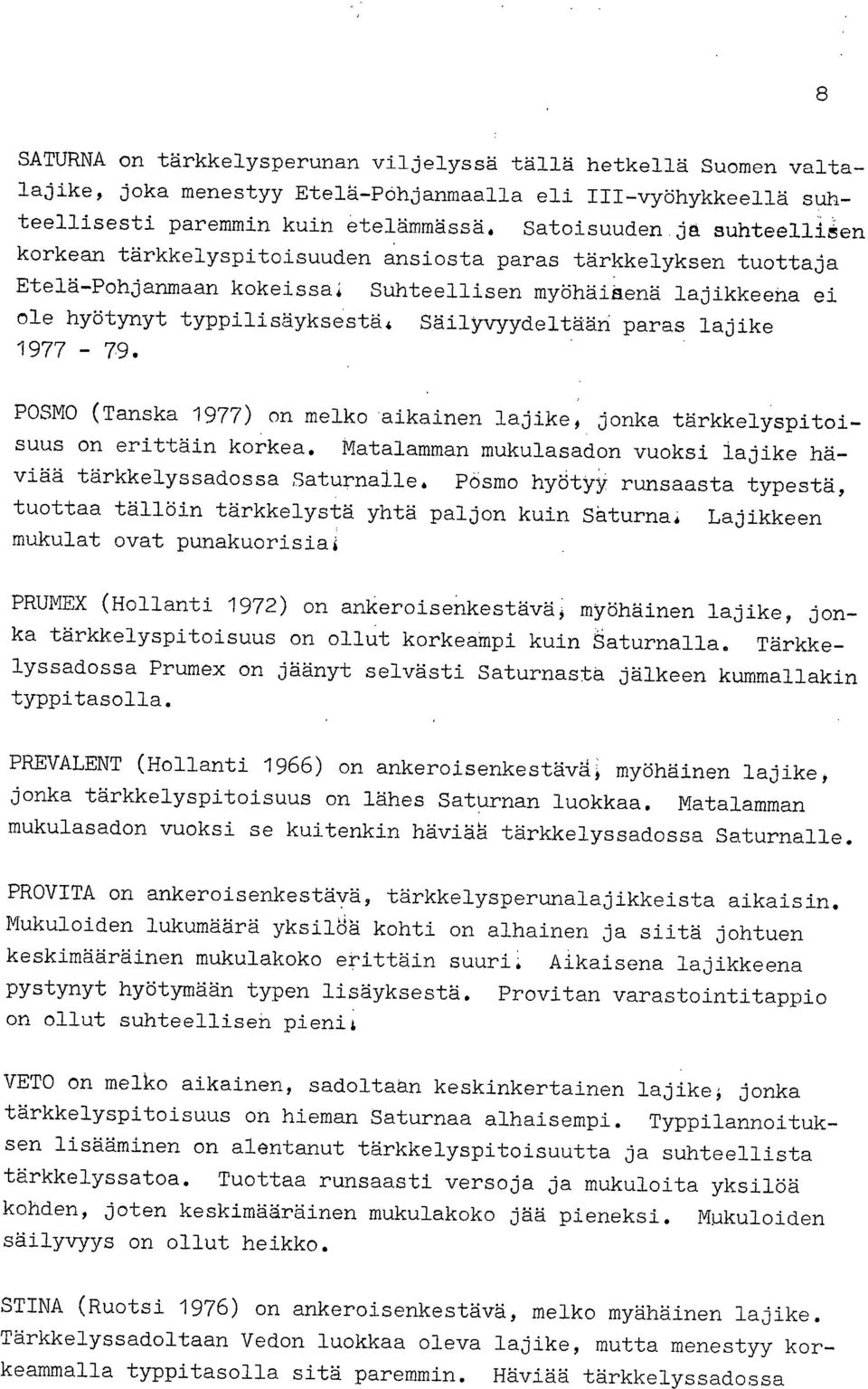 Säilyvyydeltään paras lajike 1977-79. POSMO (Tanska 1977) on melko 'aikainen lajike, jonka tärkkelyspitoisuus on erittäin korkea.