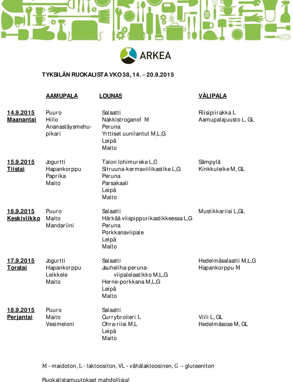 9.2015 Torstai Jogurtti Hapankorppu Leikkele Maito Salaatti Jauheliha-peruna- viipalelaatikkom,l,g Herne-porkkanaM,L,G Maito HedelmäsalaattiM,L,G Hapankorppu 18.9.2015 Perjantai Puuro Maito Vesimeloni Salaatti Currybroileri Ohra-riisiM,L Maito ViiliL,GL HedelmäsoseM,GL maidoton,laktoositon,vlvähälaktoosinen,gluteeniton Ruokalistamuutoksetmahdollisia!