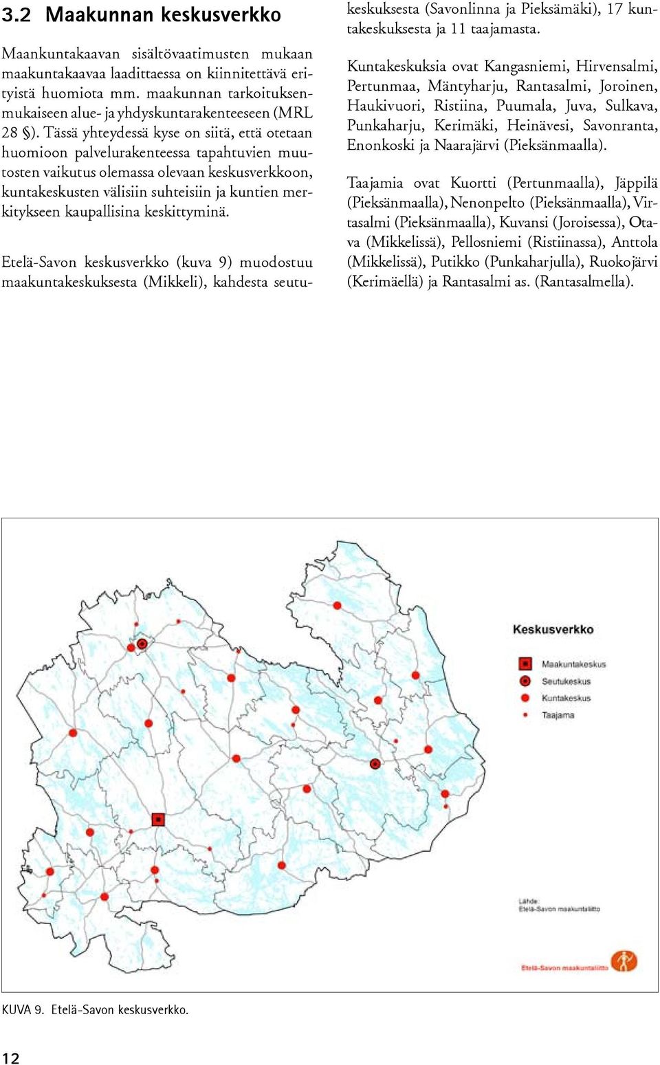 Tässä yhteydessä kyse on siitä, että otetaan huomioon palvelurakenteessa tapahtuvien muutosten vaikutus olemassa olevaan keskusverkkoon, kuntakeskusten välisiin suhteisiin ja kuntien merkitykseen