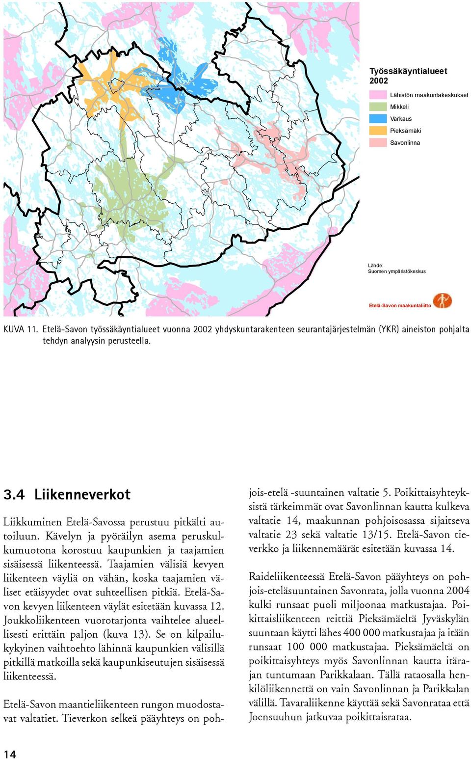 4 Liikenneverkot Liikkuminen Etelä-Savossa perustuu pitkälti autoiluun. Kävelyn ja pyöräilyn asema peruskulkumuotona korostuu kaupunkien ja taajamien sisäisessä liikenteessä.