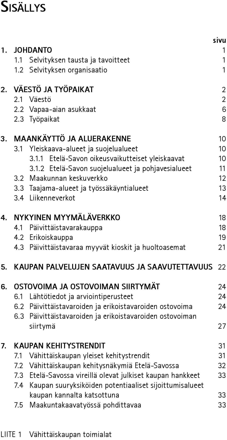 2 Maakunnan keskuverkko 12 3.3 Taajama-alueet ja työssäkäyntialueet 13 3.4 Liikenneverkot 14 4. NYKYINEN MYYMÄLÄVERKKO 18 4.1 Päivittäistavarakauppa 18 4.2 Erikoiskauppa 19 4.