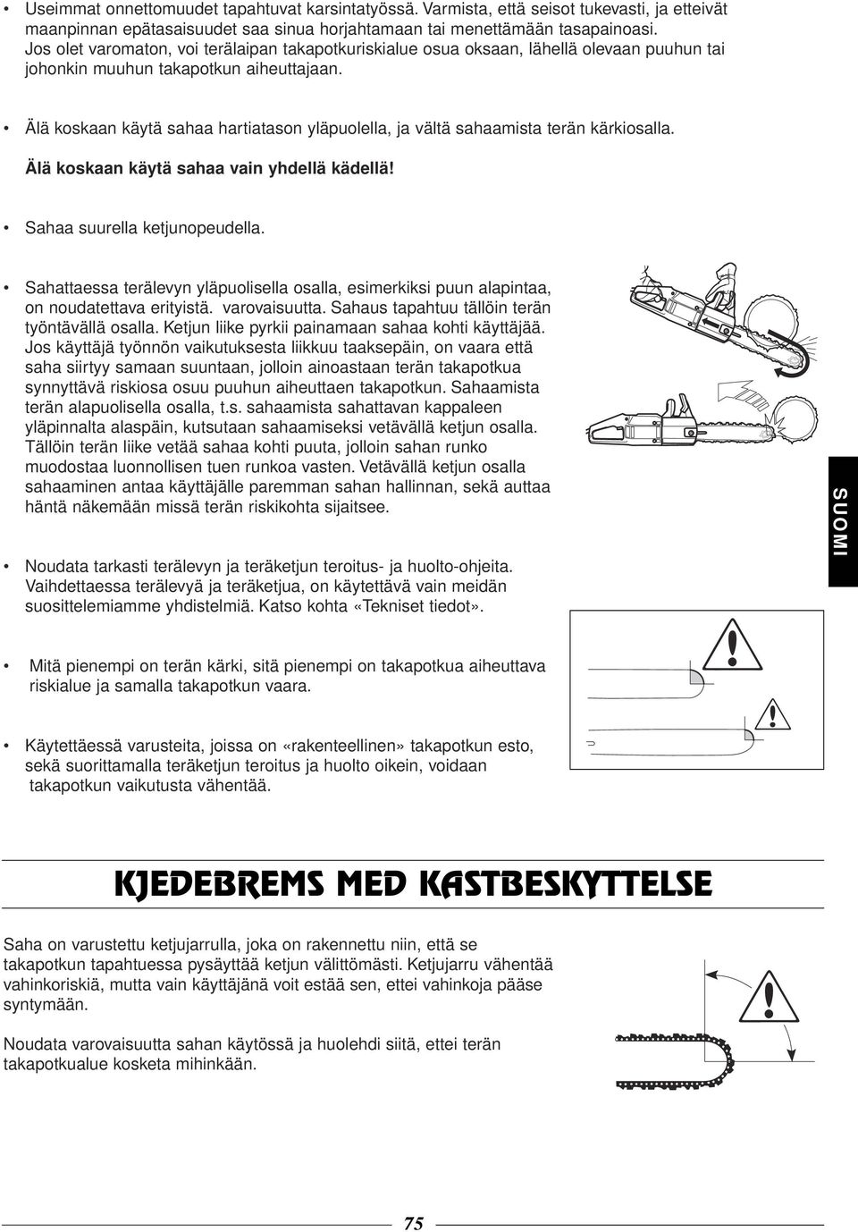 Älä koskaan käytä sahaa hartiatason yläpuolella, ja vältä sahaamista terän kärkiosalla. Älä koskaan käytä sahaa vain yhdellä kädellä! Sahaa suurella ketjunopeudella.