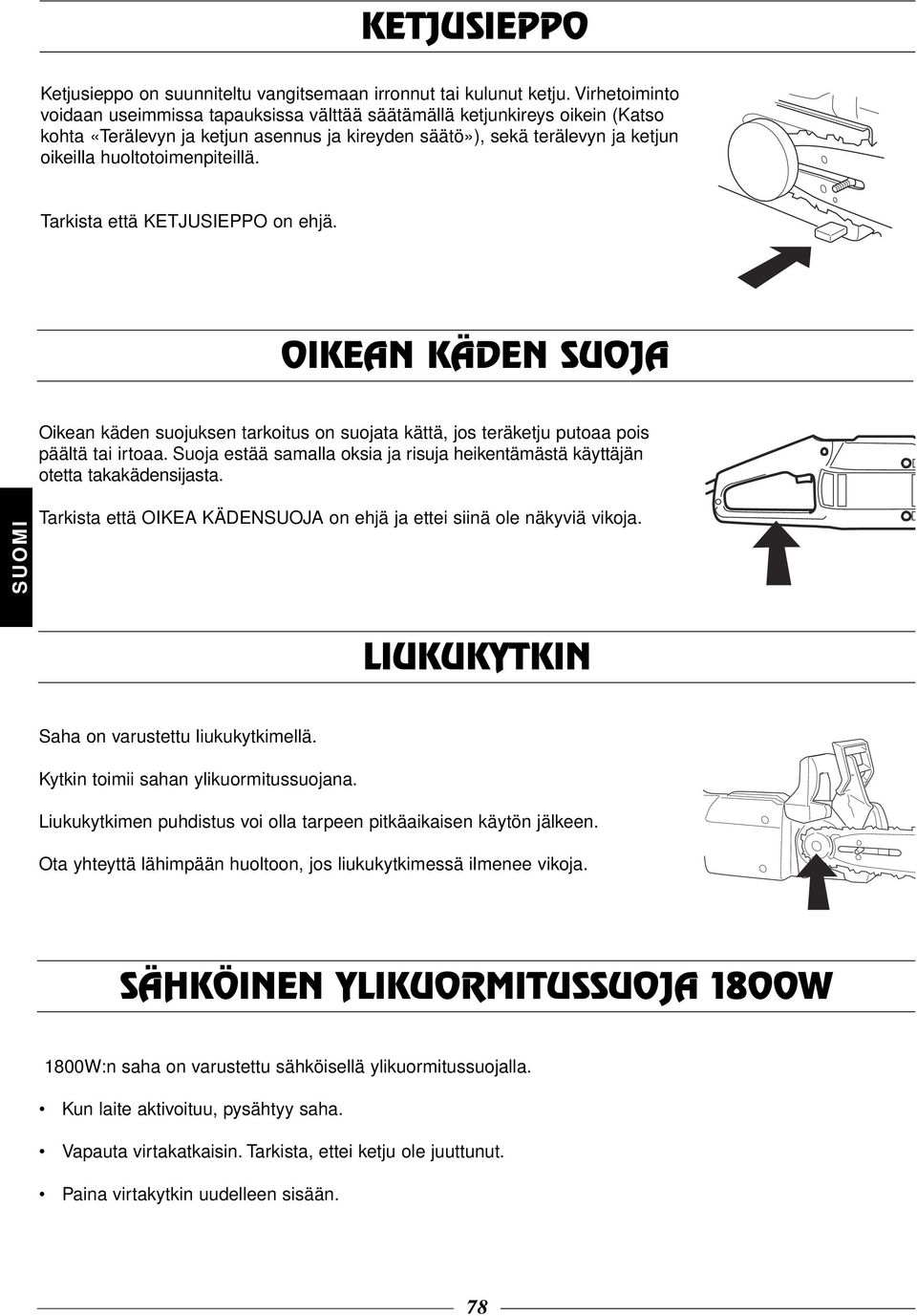 huoltotoimenpiteillä. Tarkista että KETJUSIEPPO on ehjä. OIKEAN KÄDEN SUOJA Oikean käden suojuksen tarkoitus on suojata kättä, jos teräketju putoaa pois päältä tai irtoaa.