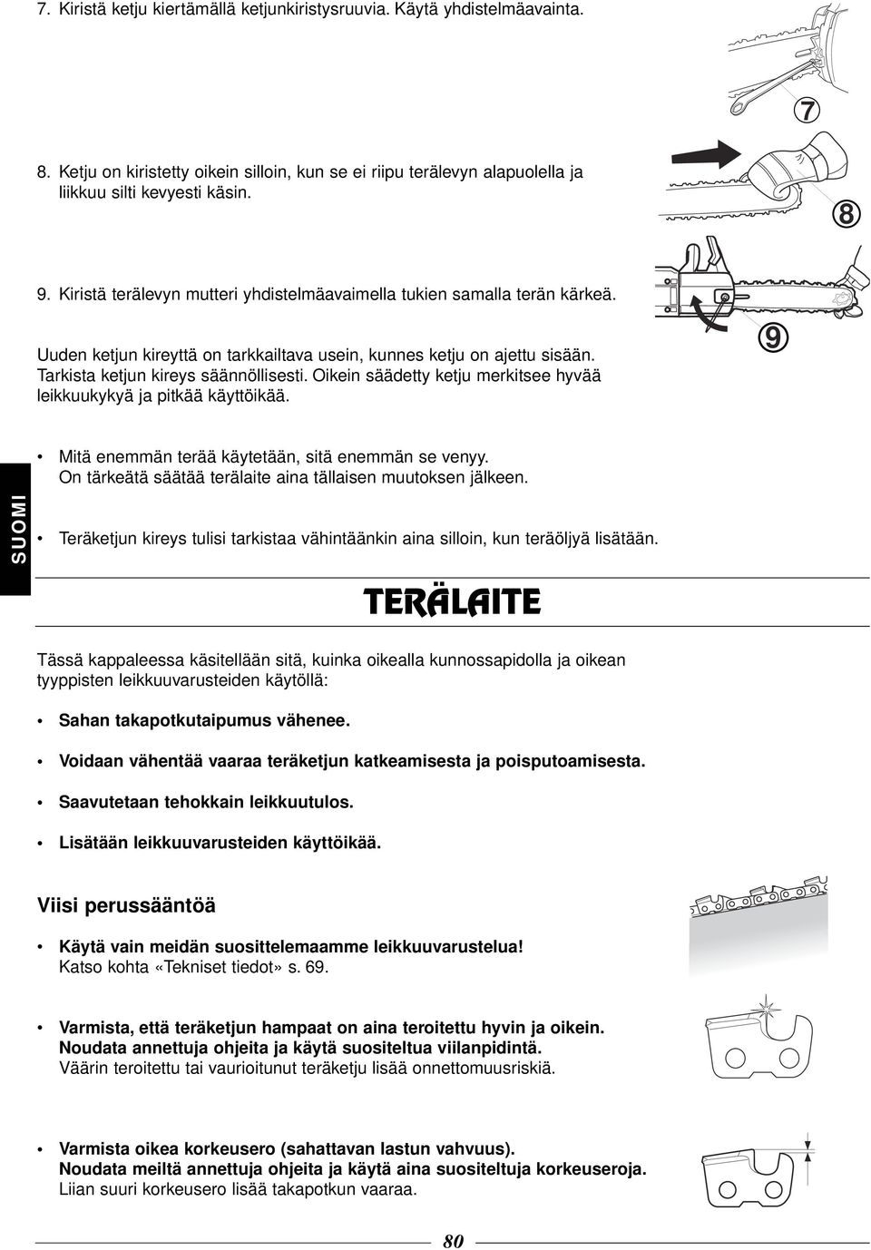 Oikein säädetty ketju merkitsee hyvää leikkuukykyä ja pitkää käyttöikää. 9 Mitä enemmän terää käytetään, sitä enemmän se venyy. On tärkeätä säätää terälaite aina tällaisen muutoksen jälkeen.