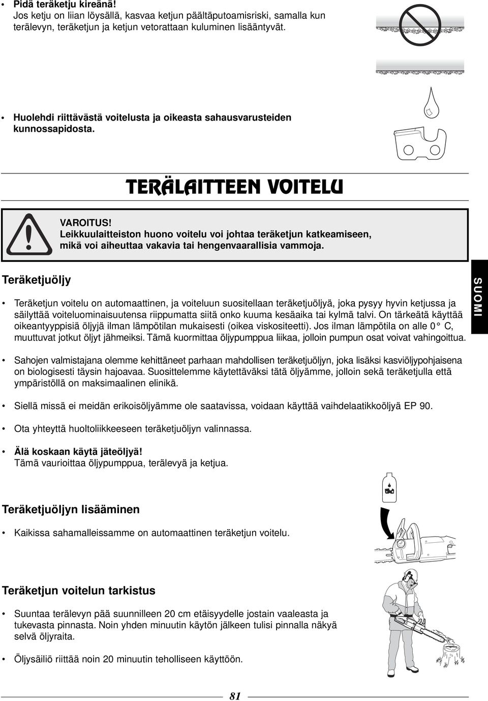TERÄLAITTEEN VOITELU Leikkuulaitteiston huono voitelu voi johtaa teräketjun katkeamiseen, mikä voi aiheuttaa vakavia tai hengenvaarallisia vammoja.